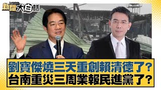 劉寶傑燒三天重創賴清德了？台南重災三周業報民進黨了？【#新聞大白話】20250726-3｜#李永萍 #游淑慧 #凌濤