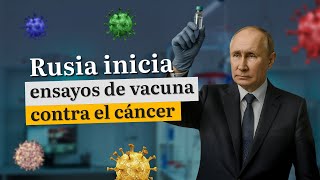 Rusia inicia ensayos de vacuna contra el cáncer