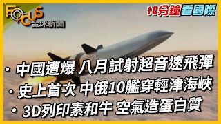 中國遭爆 八月試射超音速飛彈｜史上首次 中俄10艦穿輕津海峽｜3D列印素和牛 空氣造蛋白質【10分鐘看國際】TVBS FOCUS全球新聞 20211019
