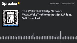 Www.WakeTheFlokup.net Ep.127 feat. Self Provoked (made with Spreaker)
