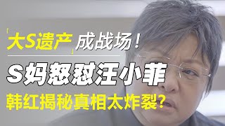 大S遗产成战场！S妈怒怼汪小菲，韩红揭秘真相太炸裂？