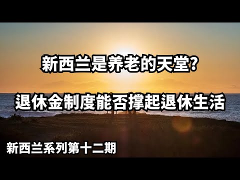 新西兰是养老的天堂？退休金制度能否撑起退休生活 (从北到南，探索新西兰：20250413第12期)