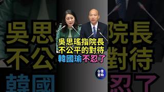 吳思瑤指院長不公平的對待 韓國瑜不忍出手了 吳思瑤急喊~