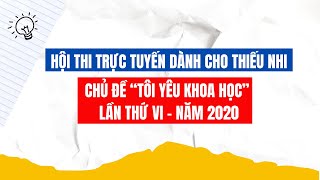 Giới thiệu Hội thi trực tuyến Tôi yêu khoa học lần VI - năm 2020