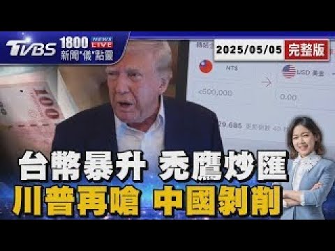 新台幣暴升! 楊金龍示警:有禿鷹進場炒匯 川普再嗆陸剝削! 稱願降關稅 須達「公平協議」20250505｜1800新聞儀點靈完整版｜TVBS新聞