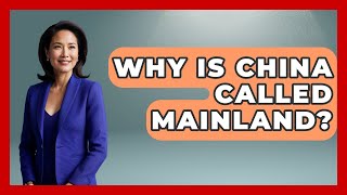 Why Is China Called Mainland? - China Cultural Expedition