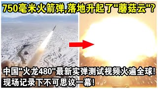 750毫米火箭彈，落地突然升起“蘑菇雲”？中國“火龍480”最新實彈測試視頻火遍全球！現場記錄下不可思議一幕！