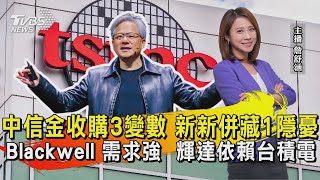 中信金收購3變數 新新併藏1隱憂 Blackwell 需求強  輝達依賴台積電【TVBS說新聞】20240912@TVBSNEWS01