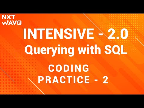 INTENSIVE 2.0 || Querying with SQL || Coding practice - 2 || NxtWave || CCBP