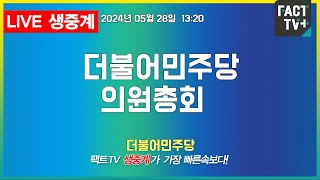 2024.05.28 (생중계)  더불어민주당 -  의원총회  -  국회 본청 예결위회의장