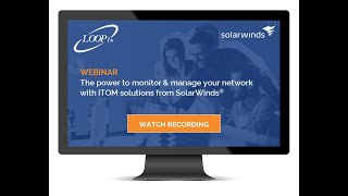 Loop1 Webcast: The power to monitor & manage your network with ITOM solutions from SolarWinds®