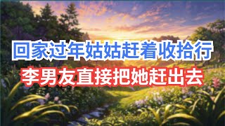 [情感故事] 回家过年，姑姑赶着收拾行李，男友直接把她赶出去. #情感故事 #花開富貴 #深夜談話 #逆襲人生 #女力崛起