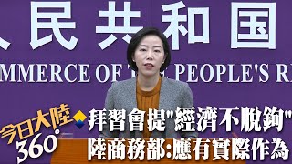 別紙上談兵!習拜會中拜登強調"經濟不脫鉤" 陸商務部發言人籲美方有實際作為.恢復外資在陸投資｜360°今日大陸