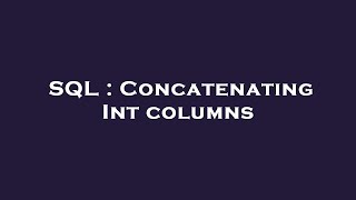 SQL : Concatenating Int columns