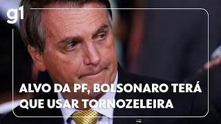 Alvo da PF, Bolsonaro terá que usar tornozeleira