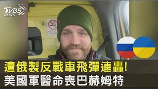 遭俄製反戰車飛彈連轟! 美國軍醫命喪巴赫姆特｜十點不一樣20230217