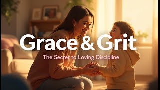 Grace & Grit: The Secret to Loving Discipline ❤️