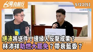絕沛將送件！邊緣人反擊成果？ 林沛祥助燃大罷免？帶衰藍委？ 2025.05.22【台灣向前行 Part5】
