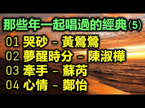 那些年一起唱過的經典 (5)（内附歌詞）01 哭砂 - 黃鶯鶯；02 夢醒時分 – 陳淑樺；03 牽手 – 蘇芮；04 心情 – 鄭怡