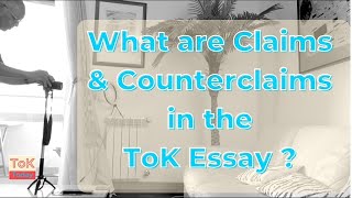 What are claims & counterclaims in the ToK Essay ?