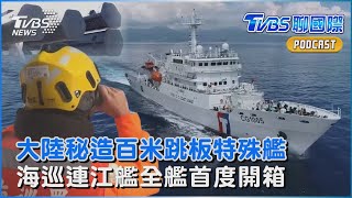 大陸秘造百米跳板特殊艦 海巡連江艦全艦首度開箱｜TVBS聊國際PODCAST@TVBSNEWS01