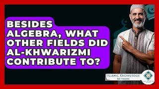 Besides Algebra, What Other Fields Did Al-Khwarizmi Contribute To? - Islamic Knowledge Network
