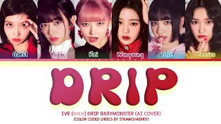 [AI COVER] How Would IVE Sing DRIP By BABYMONSTER | Color Coded Lyrics