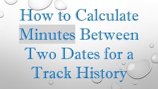 How to Calculate Minutes Between Two Dates for a Track History