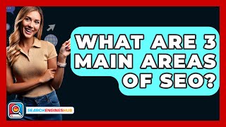 What Are 3 Main Areas Of SEO? - SearchEnginesHub.com