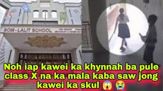 Noh iap kawei ka khynnah ba pule class X na ka mala kaba saw jong kawei ka skul 😱 😭