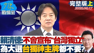 【少康精選】賴清德:不會宣布"台灣獨立" 為大選台獨神主牌都不要? 少康戰情室 20230517