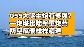 055大驱主炮威力无比，单炮媲美陆军重炮营，防空反舰一把抓
