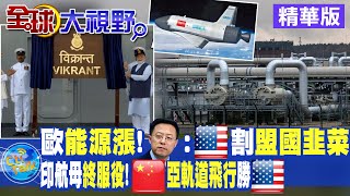 歐洲能源大漲!趙立堅批美國"割盟國韭菜"!印度航母等10年終於服役!大陸亞軌道飛行超越美國【全球大視野 】 20220902 精華版@全球大視野Global_Vision