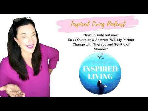 INSPIRED LIVING PODCAST w/ PSYCHOLOGIST, DR. SHAWN "Will My Partner Change with Therapy"