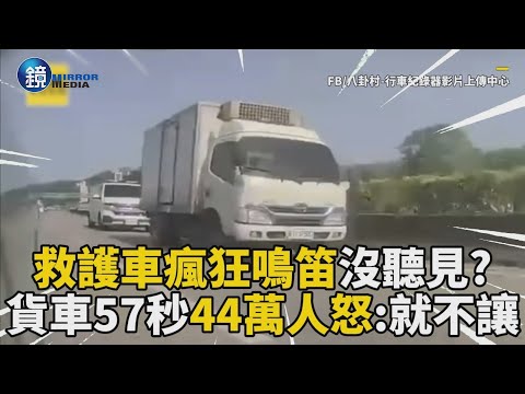 救護車瘋狂鳴笛沒聽見？貨車57秒畫面44萬人氣瘋：就是不讓？｜鏡週刊X東森新聞