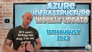 Azure Infrastructure Weekly Update - 18th August 2023
