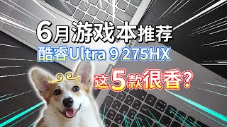 【6月游戏本推荐】酷睿Ultra9 275HX，这5款很香？