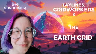 The Earth Grid & Gridworkers | Channeled Message About Gaia’s Energy Network