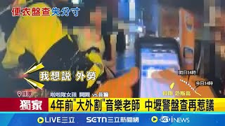 4年前"大外割"音樂老師 中壢警盤查再惹議背影可疑就攔人? 中壢分局:便衣有說是警察│記者 陳怡瑄 凌毓鈞 吳杰澄│新聞一把抓20250723│三立新聞台
