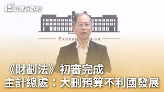 《財劃法》初審完成 主計總處：大刪預算不利國發展｜20241107 公視早安新聞
