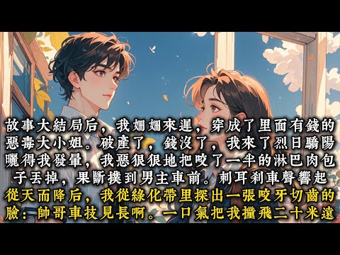 《反派你好，我是本书炮灰》故事大结局后，我姗姗来迟，穿成了里面有钱的恶毒大小姐#一口气看完 #小说 #推文  #爽文#甜文#现代言情