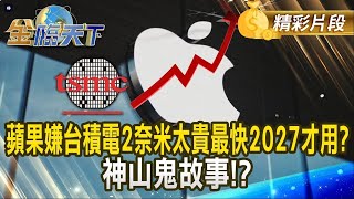 蘋果嫌台積電2奈米太貴最快2027才用？ 神山鬼故事！？｜#金臨天下 20250320