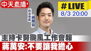 【中天直播#LIVE】主持卡努颱風工作會報 蔣萬安:不要讓我擔心  20230803 @中天新聞CtiNews