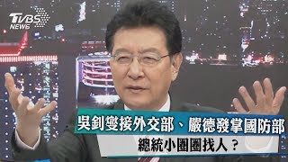 吳釗燮接外交部、嚴德發掌國防部 總統小圈圈找人？