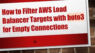 How to Filter AWS Load Balancer Targets with boto3 for Empty Connections