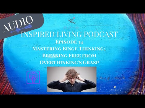 Mastering Binge Thinking: Breaking Free from Overthinking's Grasp