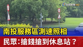 南投服務區測速照相 民眾：搶錢搶到休息站？