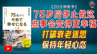 "打破衰老迷思，保持年轻心态！"🌟【20分钟讲解《75岁后停止做这些事会变得更幸福》】