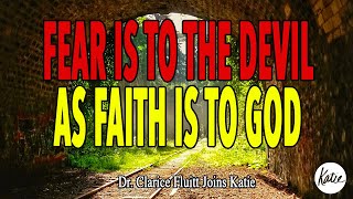 Fear is to the Devil as FAITH is to GOD! // Dr. Clarice Fluitt joins Katie