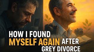 How I Found Myself Again After Gray Divorce | Divorce Stories
